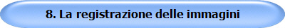 8. La registrazione delle immagini